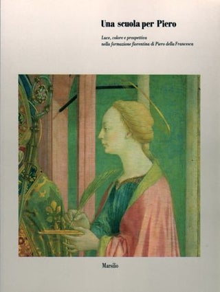 Item #18144 Una Scuola per Piero: Luce, colore, e prospettiva nella formazione fiorentina di...