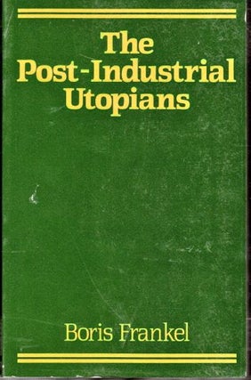 Item #19219 The Post-Industrial Utopians. Boris Frankel