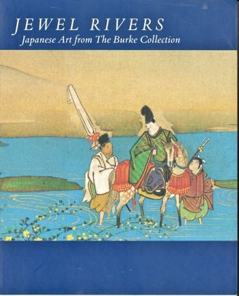 Item #21373 Jewel Rivers: Japanese Art From the Burke Collection. Gratia Williams Nakahashi Miyeko Murase, Stephanie Wada.