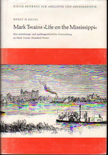Item #23066 Mark Twains Life on the Mississippi: Eine Entstehungs und quellengeschichtliche Untersuchung zu Mark Twains Standard Work. Horst Kruse.