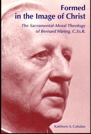 Item #23145 Formed in the Image of Christ: The Sacramental-Moral Theology of Bernard Haring, C....
