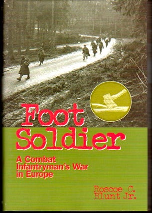 Item #23774 Foot Soldier: A Combat Infantryman's War In Europe. Roscoe Blunt