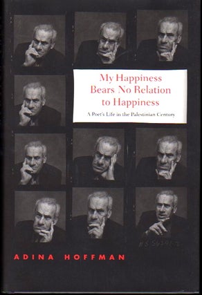 Item #23833 My Happiness Bears No Relation To Happiness: A Poet's Life in the Palestinian...