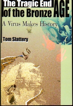 Item #23995 The Tragic End of the Bronze Age: A Virus Makes History. Tom Slattery