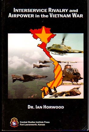 Item #24104 Interservice Rivalry and Airpower in the Vietnam War. Ian Horwood