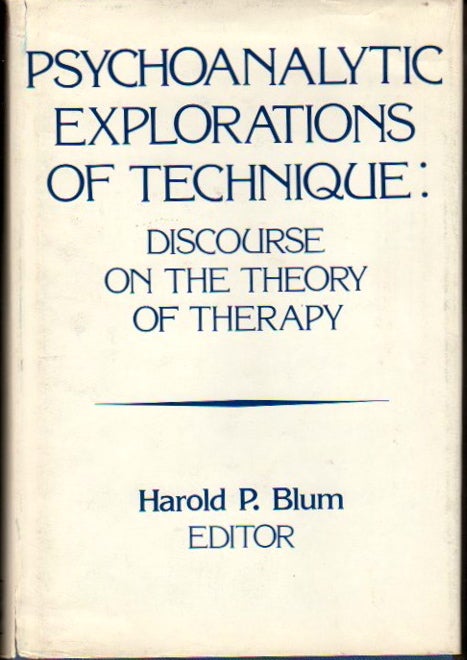 Item #24299 Psychoanalytic Explorations of Technique: Discourse on the Theory of Therapy. Harold Blum.