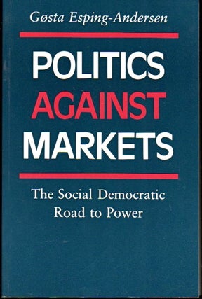 Item #24304 Politics Against Markets: The Social Democratic Road to Power. Gosta Esping-Andersen
