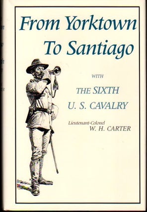 Item #24372 From Yorktown to Santiago With the Sixth U.S. Cavalry. W. H. Carter