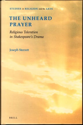 Item #24529 The Unheard Prayer: Religious Toleration in Shakespeare's Drama. Joseph Sterrett