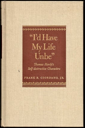 Item #24932 Id Have My Life Unbe: Thomas Hardy's Self Destructive Characters. Frank R. Giordano