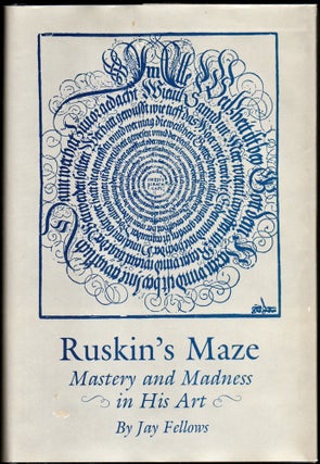 Item #25130 Ruskin's Maze: Mastery and Madness in His Art. Jay Fellows
