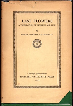 Item #25811 Last Flowers: A Translation of Moschus and Bion. Henry Harmon Chamberlin