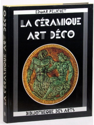 Item #26109 La Ceramique Art Deco. Edgar Pelichet, Anne Lajoix