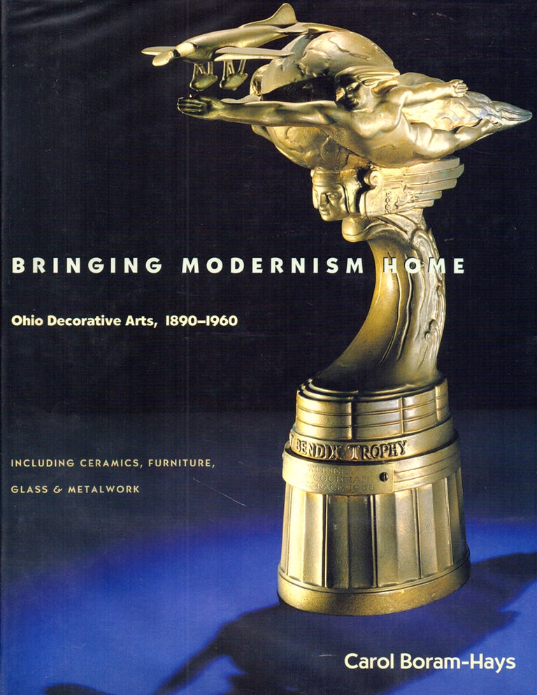 Item #26126 Bringing Modernism Home: Ohio Decorative Arts 1890-1960. Carol Boram-Hays.