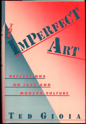 Item #26144 The Imperfect Art: Reflections on Jazz and Modern culture. Ted Gioia