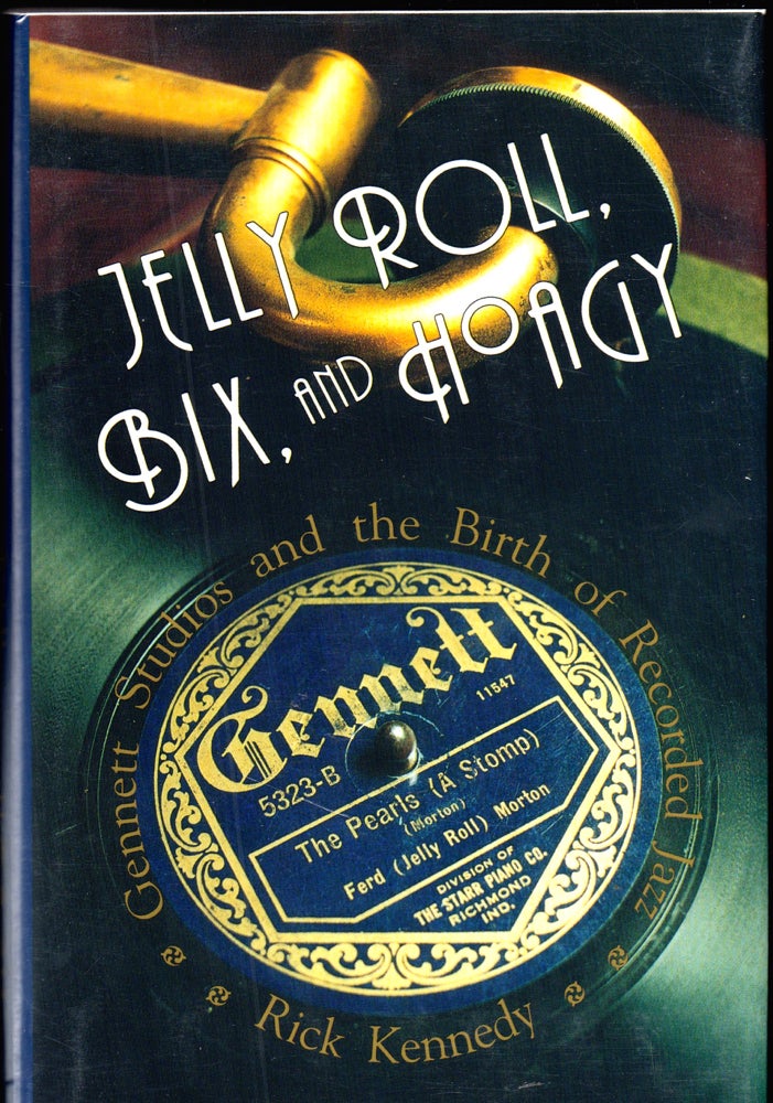 Item #26167 Jelly Roll, Bix, and Hoagy: Gennett Studios and the Birth of Recorded Jazz. Rick Kennedy.