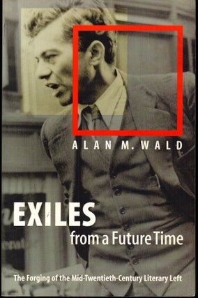 Item #27000 Exiles from a Future Time: The Forging of the Mid-Twentieth-Century Literary Left....
