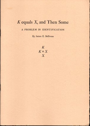 Item #27068 K Equals X, and Then Some: A Problem of Identification. James E. Belliveau