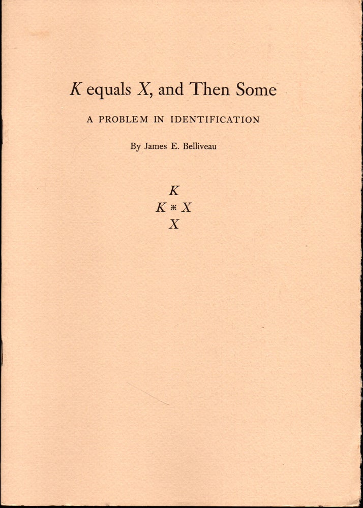 Item #27068 K Equals X, and Then Some: A Problem of Identification. James E. Belliveau.