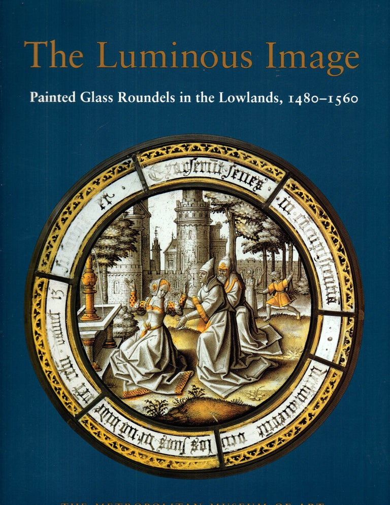 Item #27128 The Luminous Image: Painted Glass Roundels in the Lowlands, 1480-1560. Hilary Wayment.