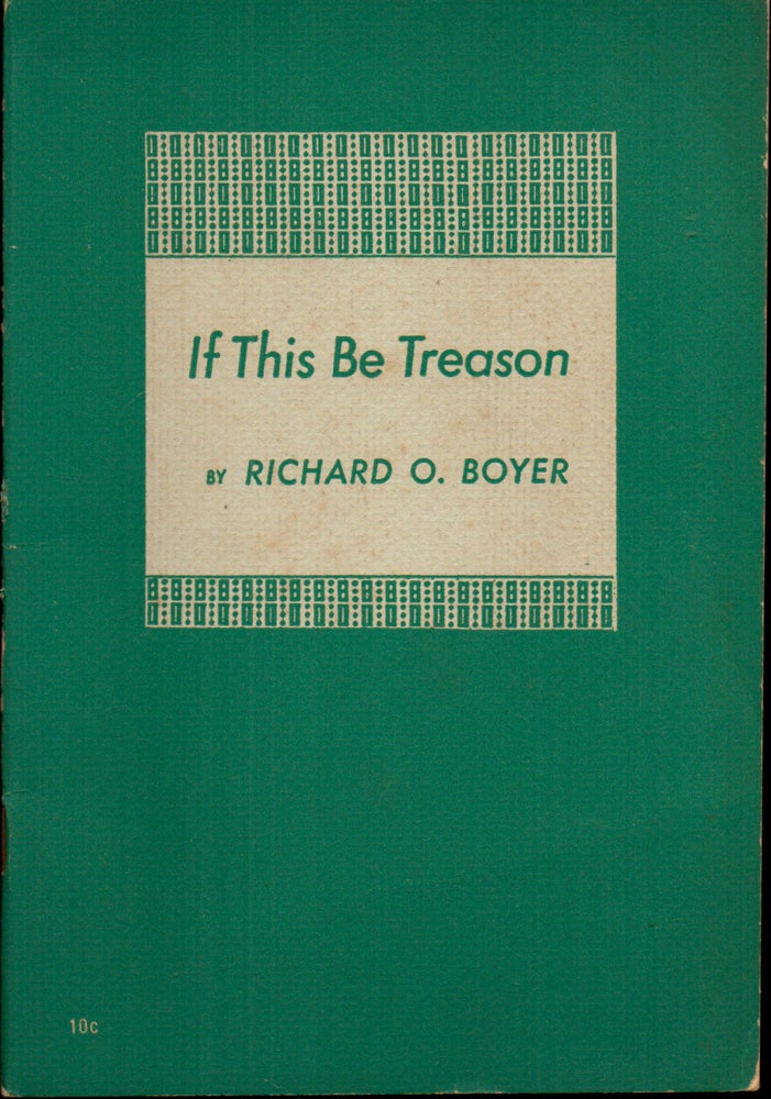Item #27373 If This Be Treason. Richard O. Boyer.