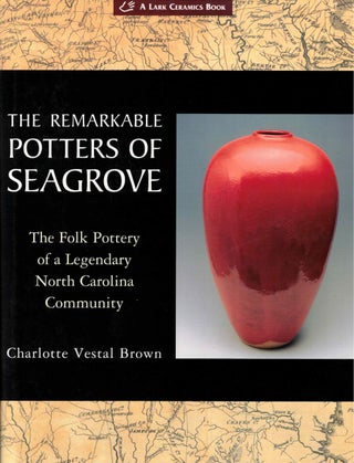 Item #27423 The Remarkable Potters of Seagrove: The Folk Pottery of a Legendary North Carolina...