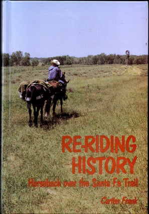 Item #27427 Re-Riding History: Horseback over the Sante Fe Trail. Curtiss Frank