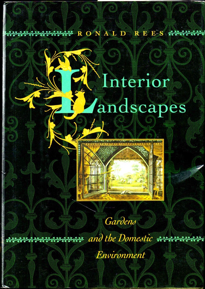 Item #27432 Interior Landscapes: Gardens and the Domestic Environment. Ronald Rees.