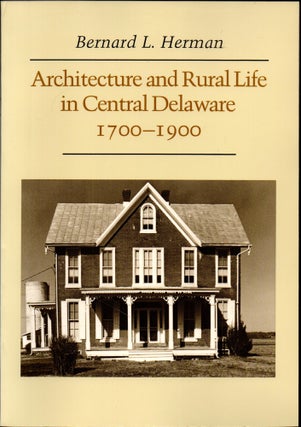 Item #27453 Architecture and Rural Life in Central Delaware. Bernard L. Herman