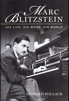 Item #27547 Marc Blitzstein: His Life, His Work, His World. Howard Pollack