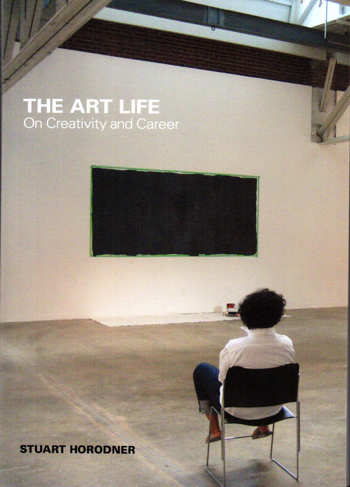 Item #27789 The Art Life: On Creativity and Career. Stuart Horodner, Stacie Lindner.