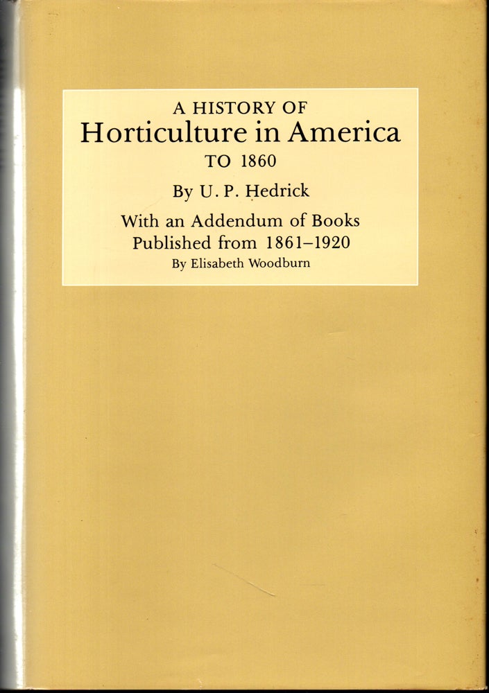 Item #27857 History of Horticulture in America to 1860: With an Addendum of Books Published from 1861-1920. U. P. Hedrick.