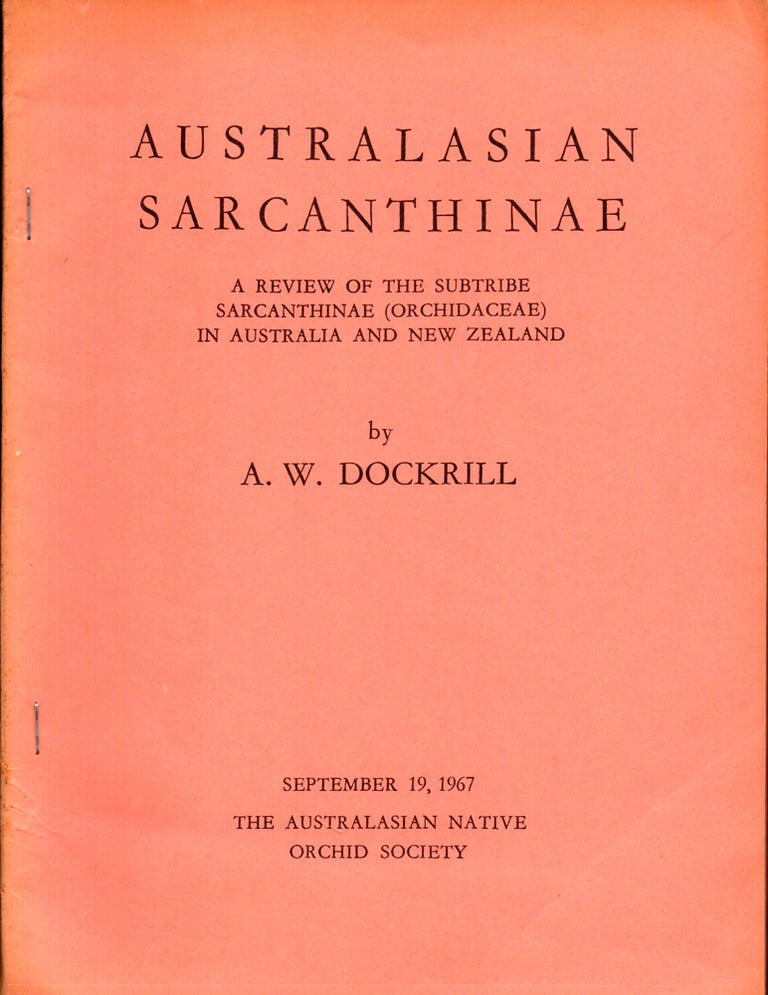 Item #27899 Australasian Sarcanthinae: A Review of the Subtribe Sarcanthinae (Orchidaceae) in Australia and New Zealand. A. W. Dockrill.