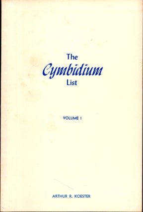 Item #27906 The Cymbidium List: The Species, Hybrids and Awards Volume One (1799-1976). Arthur R....
