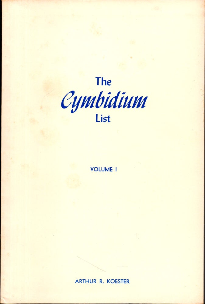 Item #27906 The Cymbidium List: The Species, Hybrids and Awards Volume One (1799-1976). Arthur R. Koester.