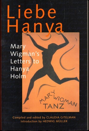 Item #28226 Liebe Hanya: Mary Wigman's Letters to Hanya Holm. Claudia Gitelman, Hedwig Muller