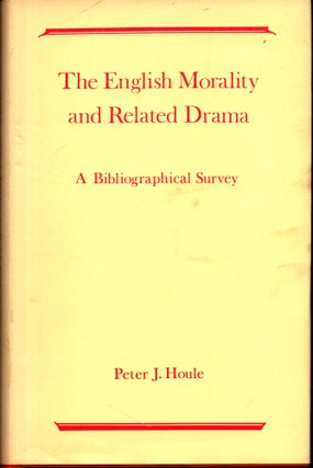 Item #28347 English Morality and Related Drama: A Bibliographical Survey. Peter J. Houle