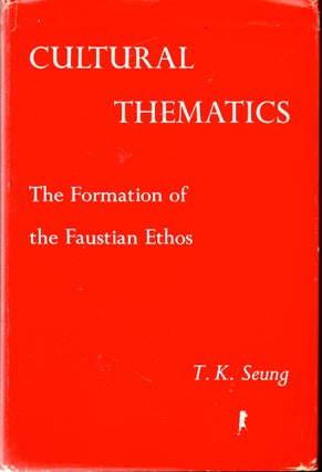 Item #28349 Cultural Thematics: Formation of the Faustian Ethos. T. K. Seung