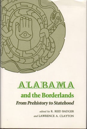 Item #28624 Alabama and the Borderlands: from Prehistory to Statehood. Reid Badger, Lawrence A....