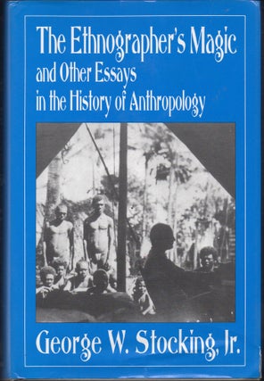 Item #28759 The Ethnographer's Magic: And Other Essays in the History of Anthropology. George W....