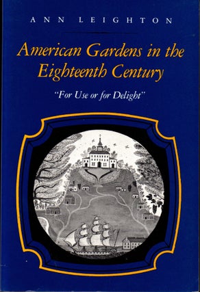 Item #28852 American Gardens in the Eighteenth Century: "For Use or For Delight" Ann Leighton