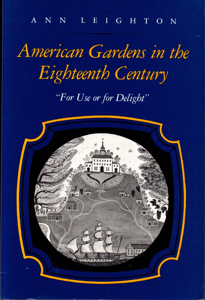 Item #28852 American Gardens in the Eighteenth Century: "For Use or For Delight" Ann Leighton.