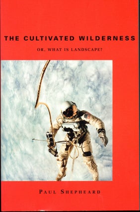 Item #28853 The Cultivated Wilderness: Or, What is Landscape? Paul Shepheard