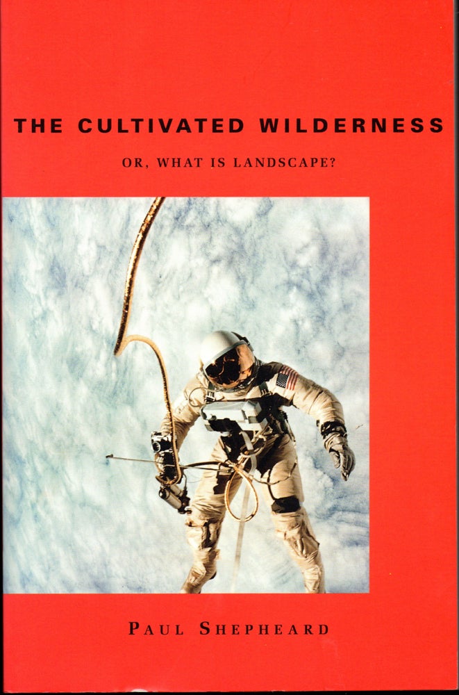 Item #28853 The Cultivated Wilderness: Or, What is Landscape? Paul Shepheard.