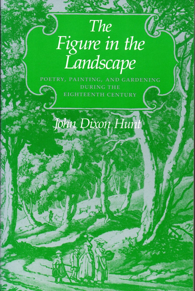 Item #28858 The Figure in the Landscape: Poetry, Painting, and Gardening during the Eighteenth Century. Jean Dixon Hunt.