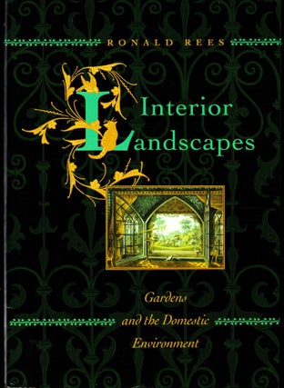 Item #28879 Interior Landscapes: Gardens and the Domestic Environment. Ronald Rees