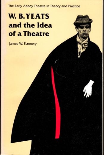 Item #29236 W.B. Yeats and the Idea of A Theatre. James W. Flannery.