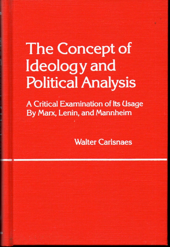 Item #29481 The Concept of Ideology and Political Analysis: A Critical Examination of Its Usage by Marx, Lenin, and Mannheim. Walter Carlsnaes.