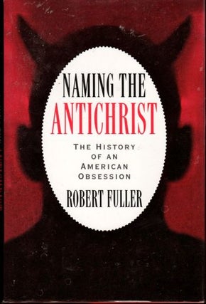 Item #29691 Naming the Antichrist: The History of An American Obsession. Robert Fuller