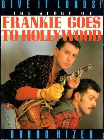 Item #29827 Give It Loads!: the Story of Frankie Goes to Hollywood. Bruno Hizer.